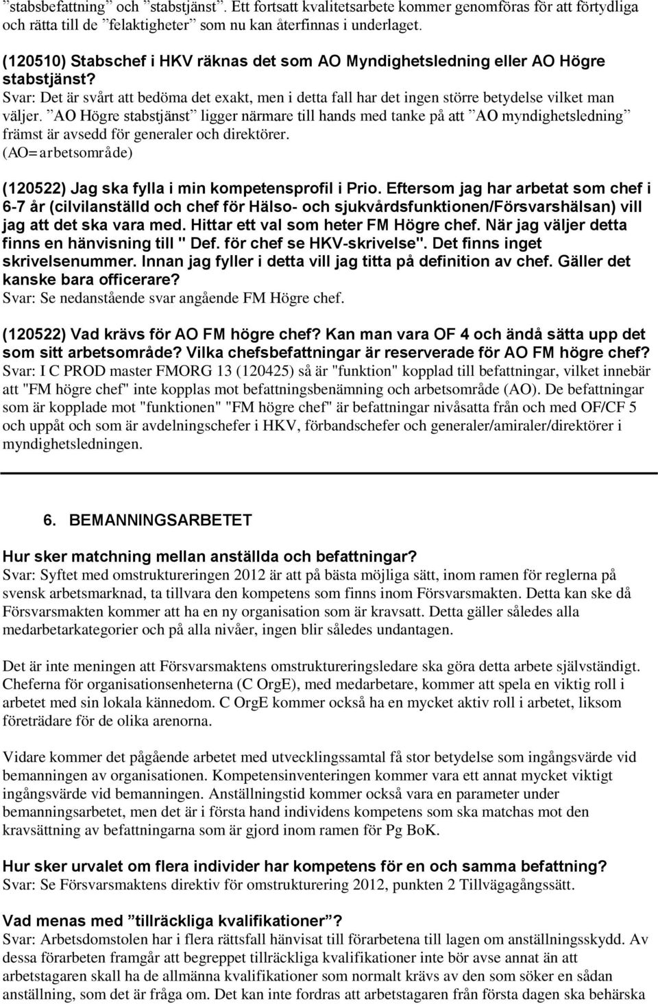 AO Högre stabstjänst ligger närmare till hands med tanke på att AO myndighetsledning främst är avsedd för generaler och direktörer.