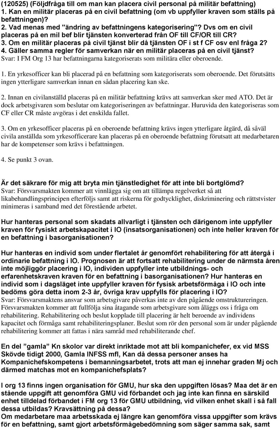 Om en militär placeras på civil tjänst blir då tjänsten OF i st f CF osv enl fråga 2? 4. Gäller samma regler för samverkan när en militär placeras på en civil tjänst?