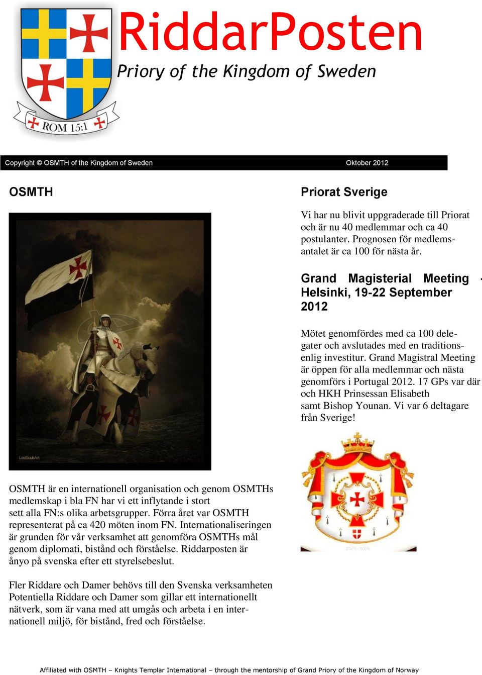 Grand Magistral Meeting är öppen för alla medlemmar och nästa genomförs i Portugal 2012. 17 GPs var där och HKH Prinsessan Elisabeth samt Bishop Younan. Vi var 6 deltagare från Sverige!