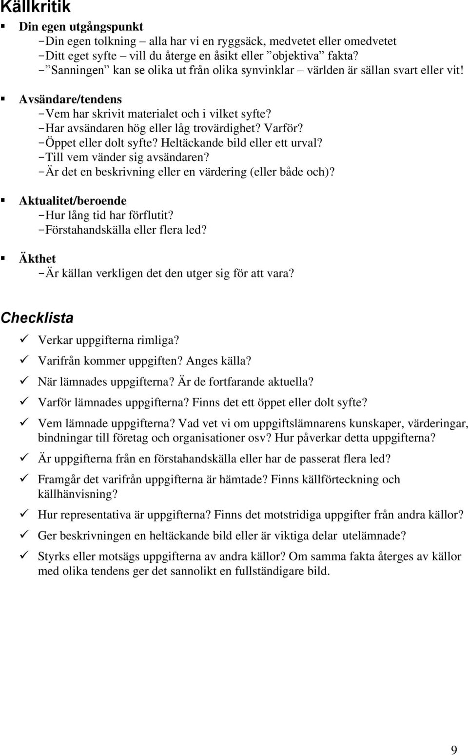 Varför? -Öppet eller dolt syfte? Heltäckande bild eller ett urval? -Till vem vänder sig avsändaren? -Är det en beskrivning eller en värdering (eller både och)?