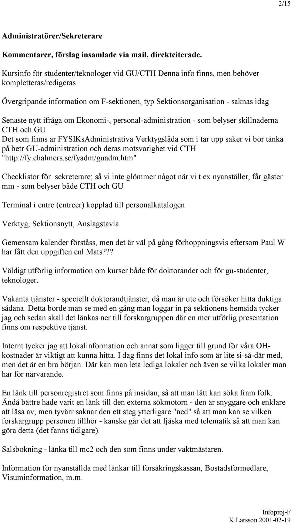 om Ekonomi-, personal-administration - som belyser skillnaderna CTH och GU Det som finns är FYSIKsAdministrativa Verktygslåda som i tar upp saker vi bör tänka på betr GU-administration och deras