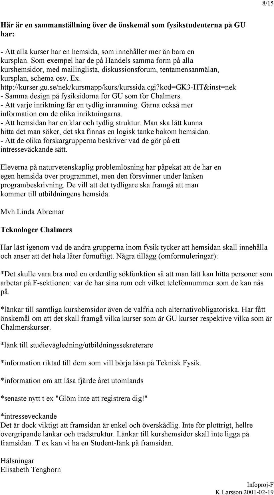 kod=gk3-ht&inst=nek - Samma design på fysiksidorna för GU som för Chalmers. - Att varje inriktning får en tydlig inramning. Gärna också mer information om de olika inriktningarna.