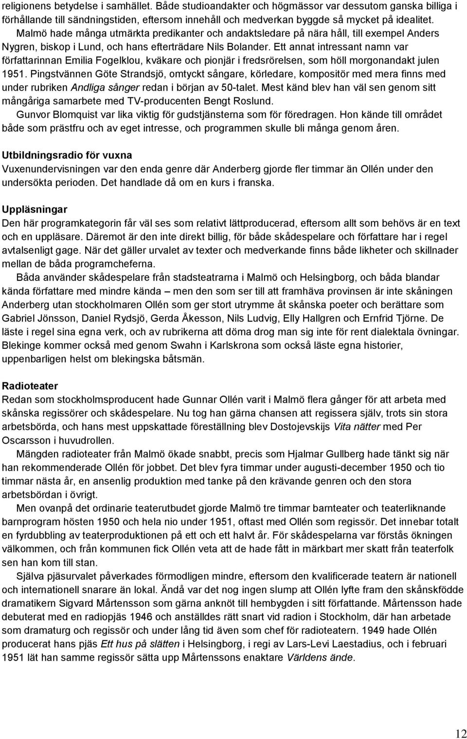 Ett annat intressant namn var författarinnan Emilia Fogelklou, kväkare och pionjär i fredsrörelsen, som höll morgonandakt julen 1951.