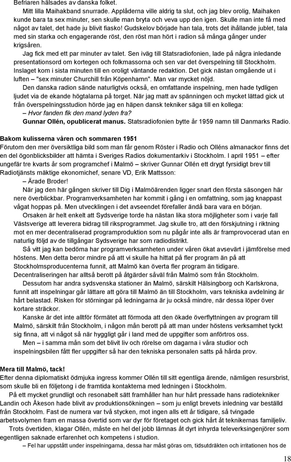 Gudskelov började han tala, trots det ihållande jublet, tala med sin starka och engagerande röst, den röst man hört i radion så många gånger under krigsåren. Jag fick med ett par minuter av talet.