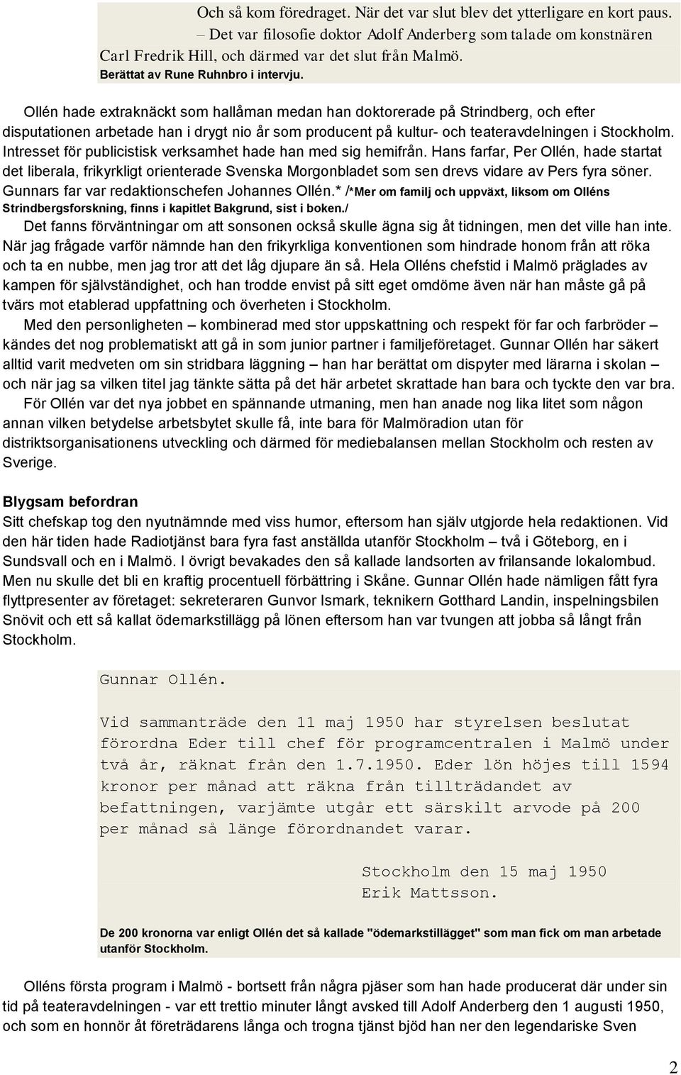 Ollén hade extraknäckt som hallåman medan han doktorerade på Strindberg, och efter disputationen arbetade han i drygt nio år som producent på kultur- och teateravdelningen i Stockholm.