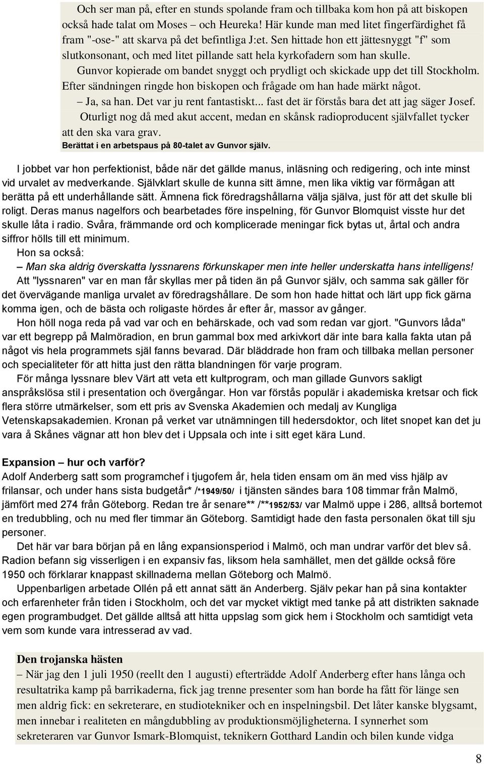 Sen hittade hon ett jättesnyggt "f" som slutkonsonant, och med litet pillande satt hela kyrkofadern som han skulle. Gunvor kopierade om bandet snyggt och prydligt och skickade upp det till Stockholm.