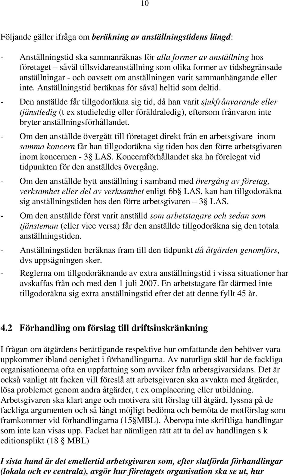 - Den anställde får tillgodoräkna sig tid, då han varit sjukfrånvarande eller tjänstledig (t ex studieledig eller föräldraledig), eftersom frånvaron inte bryter anställningsförhållandet.