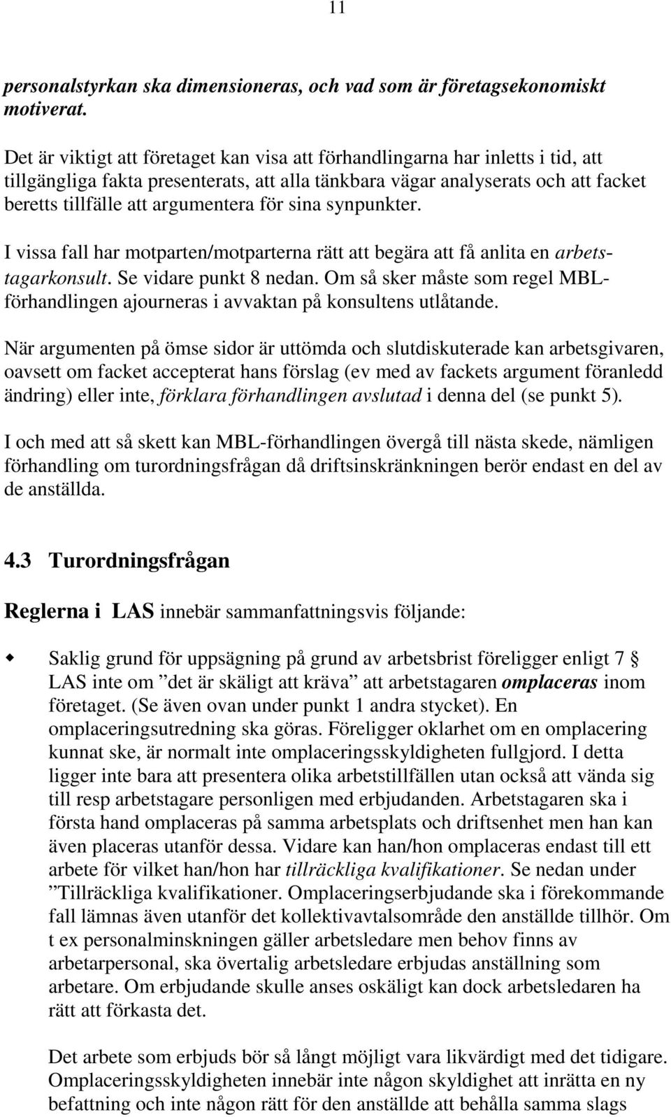 för sina synpunkter. I vissa fall har motparten/motparterna rätt att begära att få anlita en arbetstagarkonsult. Se vidare punkt 8 nedan.