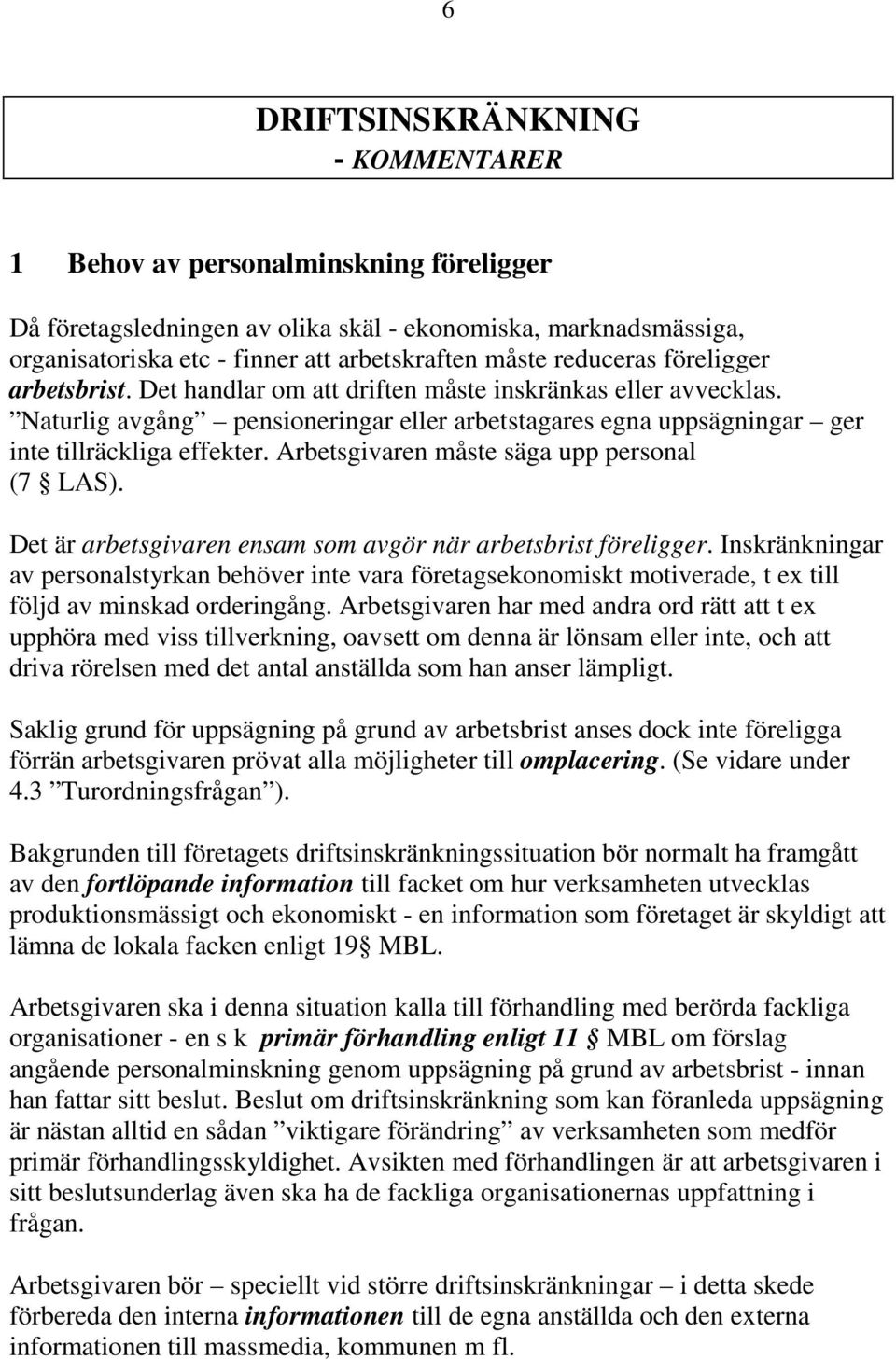 Arbetsgivaren måste säga upp personal (7 LAS). Det är arbetsgivaren ensam som avgör när arbetsbrist föreligger.