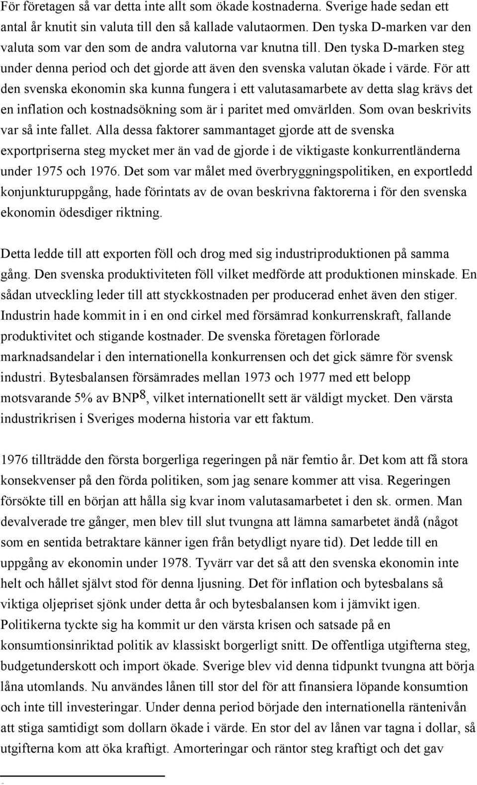 För att den svenska ekonomin ska kunna fungera i ett valutasamarbete av detta slag krävs det en inflation och kostnadsökning som är i paritet med omvärlden. Som ovan beskrivits var så inte fallet.