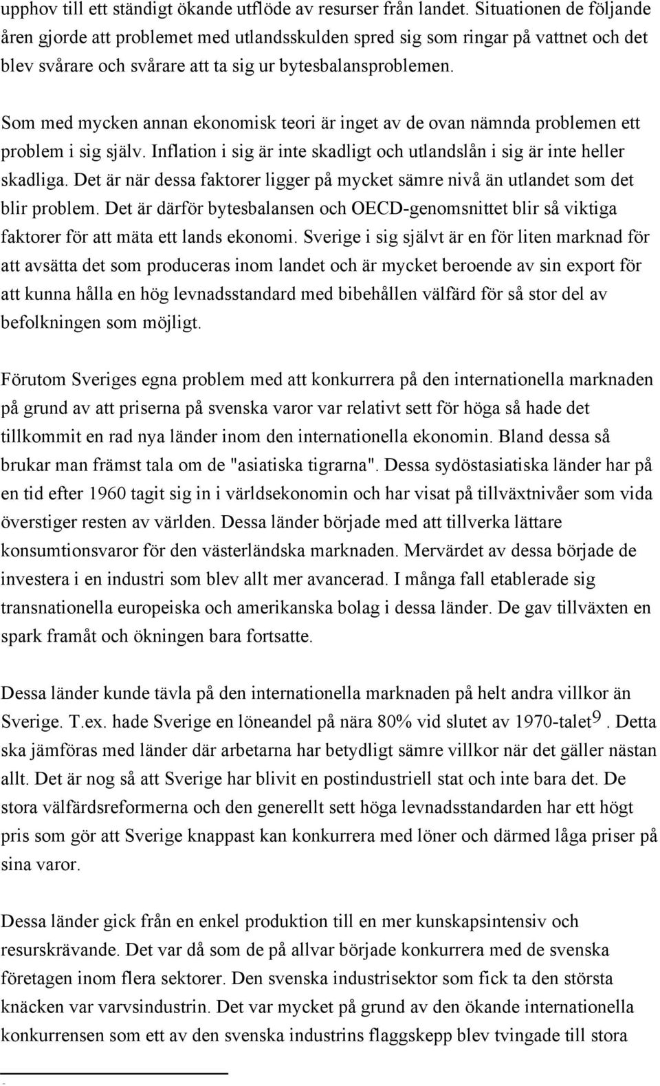 Som med mycken annan ekonomisk teori är inget av de ovan nämnda problemen ett problem i sig själv. Inflation i sig är inte skadligt och utlandslån i sig är inte heller skadliga.