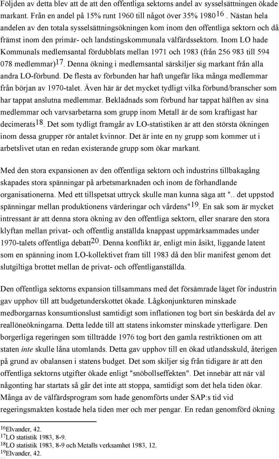 Inom LO hade Kommunals medlemsantal fördubblats mellan 1971 och 1983 (från 256 983 till 594 078 medlemmar) 17. Denna ökning i medlemsantal särskiljer sig markant från alla andra LO-förbund.