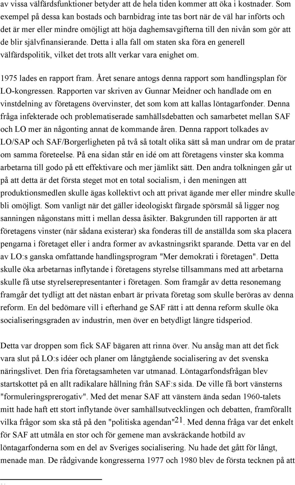 självfinansierande. Detta i alla fall om staten ska föra en generell välfärdspolitik, vilket det trots allt verkar vara enighet om. 1975 lades en rapport fram.