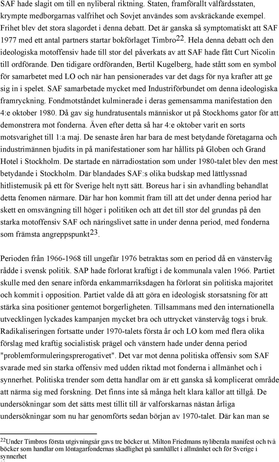 Hela denna debatt och den ideologiska motoffensiv hade till stor del påverkats av att SAF hade fått Curt Nicolin till ordförande.