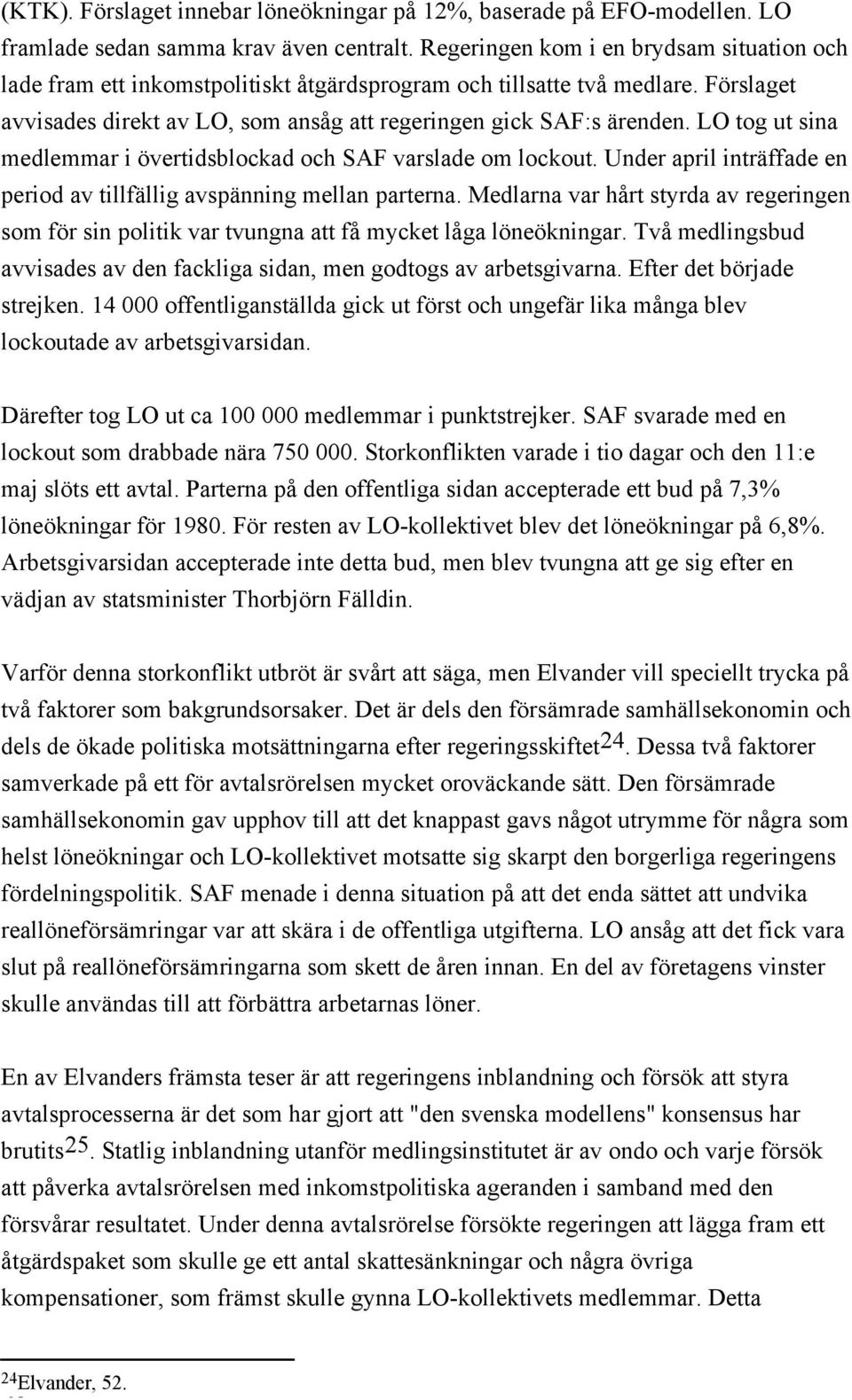 LO tog ut sina medlemmar i övertidsblockad och SAF varslade om lockout. Under april inträffade en period av tillfällig avspänning mellan parterna.