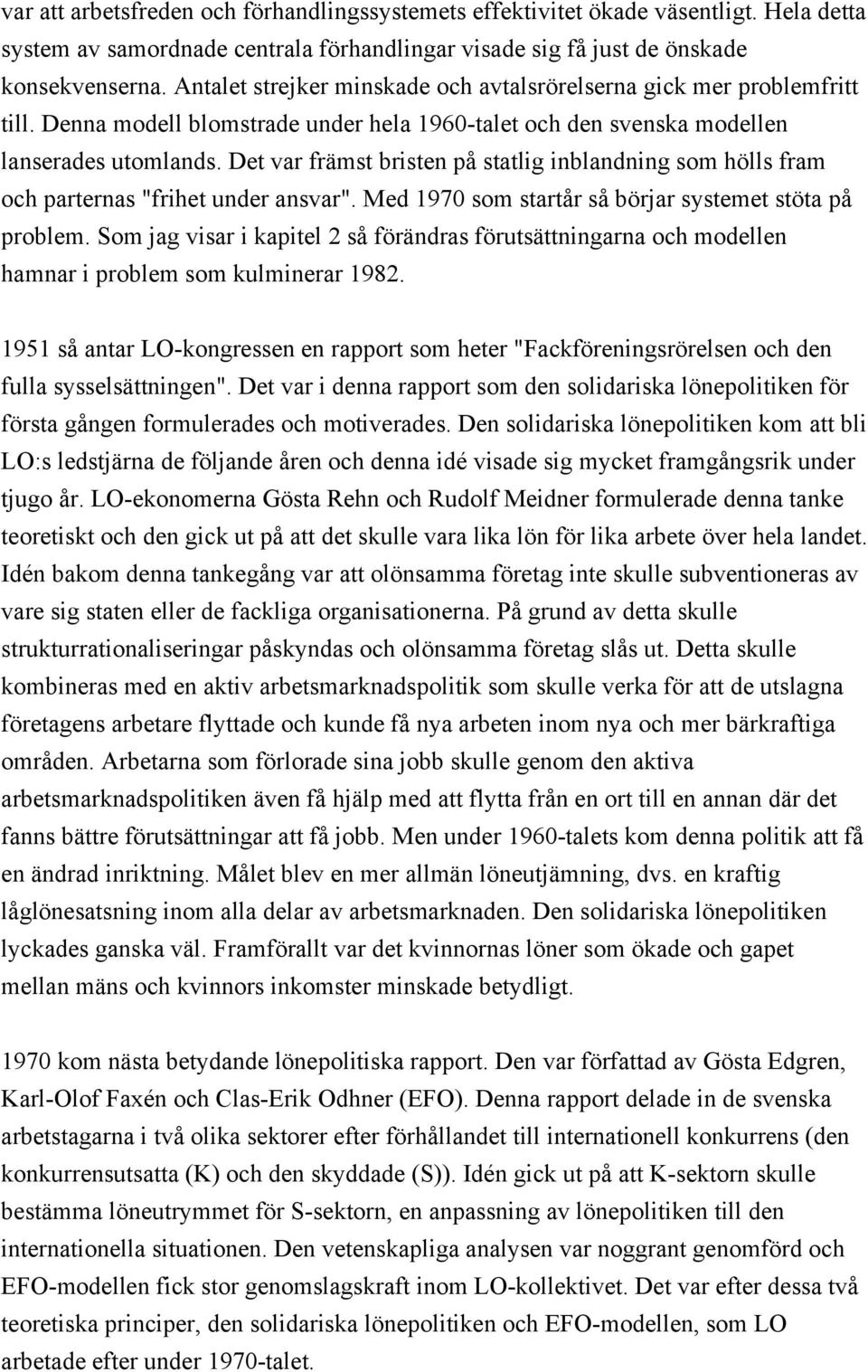 Det var främst bristen på statlig inblandning som hölls fram och parternas "frihet under ansvar". Med 1970 som startår så börjar systemet stöta på problem.