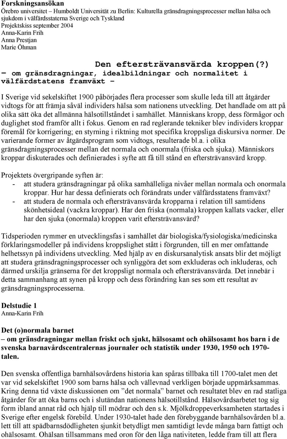 ) - om gränsdragningar, idealbildningar och normalitet i välfärdstatens framväxt - I Sverige vid sekelskiftet 1900 påbörjades flera processer som skulle leda till att åtgärder vidtogs för att främja