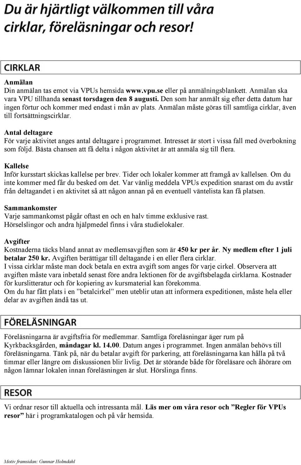 Antal deltagare För varje aktivitet anges antal deltagare i programmet. Intresset är stort i vissa fall med överbokning som följd.