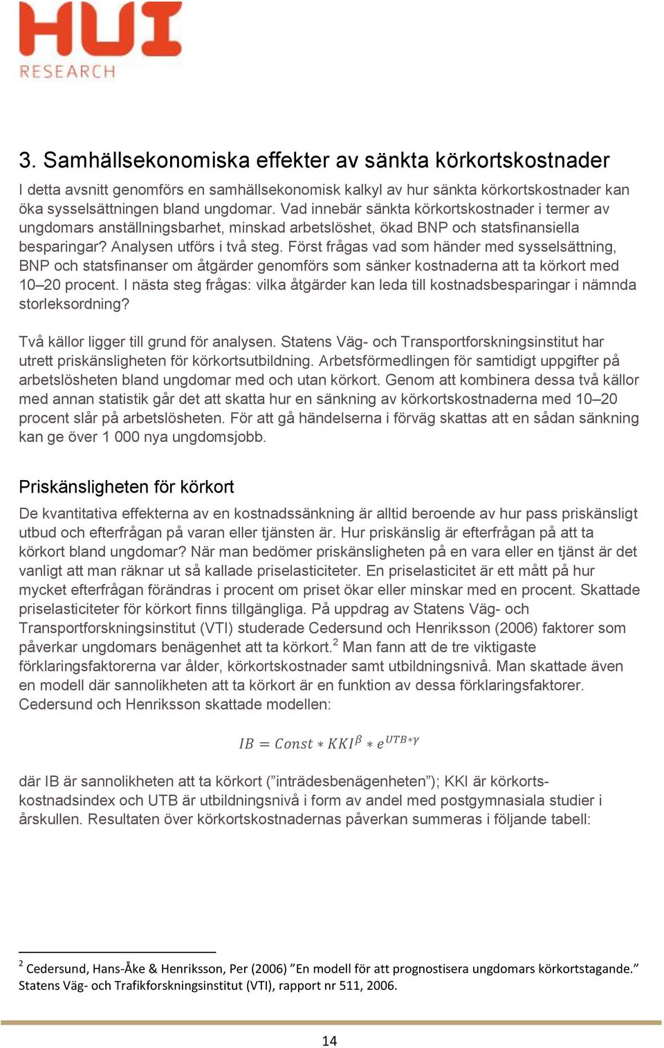 Först frågas vad som händer med sysselsättning, BNP och statsfinanser om åtgärder genomförs som sänker kostnaderna att ta körkort med 10 20 procent.