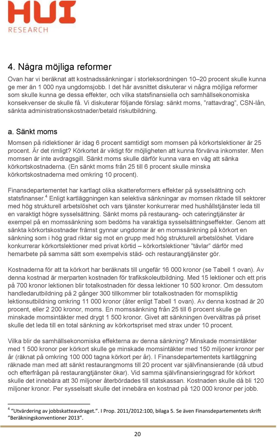 Vi diskuterar följande förslag: sänkt moms, rattavdrag, CSN-lån, sänkta administrationskostnader/betald riskutbildning. a. Sänkt moms Momsen på ridlektioner är idag 6 procent samtidigt som momsen på körkortslektioner är 25 procent.