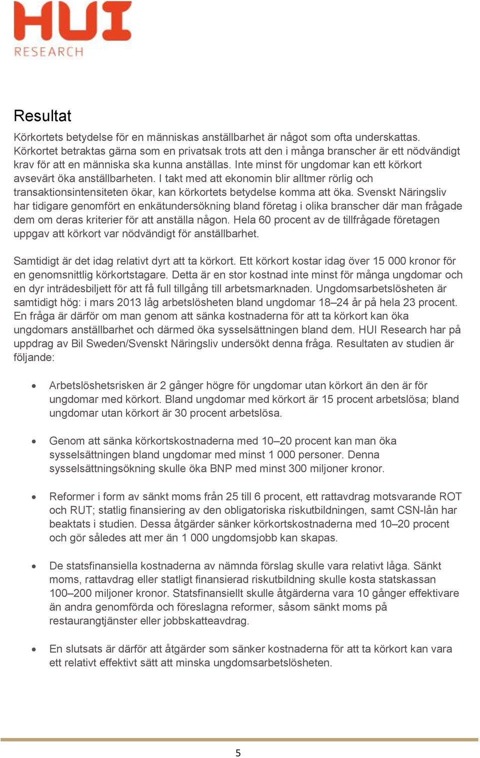 Inte minst för ungdomar kan ett körkort avsevärt öka anställbarheten. I takt med att ekonomin blir alltmer rörlig och transaktionsintensiteten ökar, kan körkortets betydelse komma att öka.