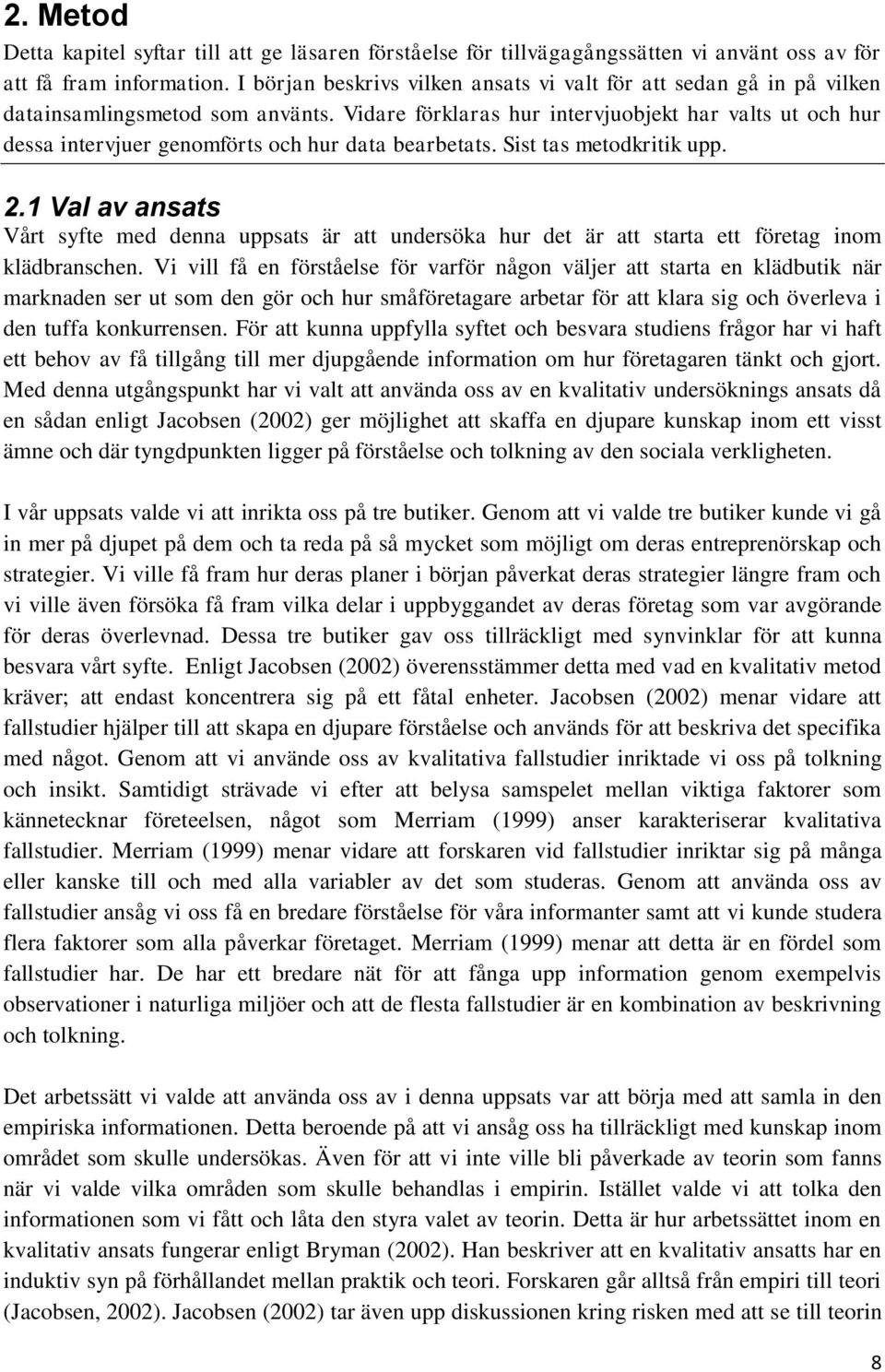 Vidare förklaras hur intervjuobjekt har valts ut och hur dessa intervjuer genomförts och hur data bearbetats. Sist tas metodkritik upp. 2.