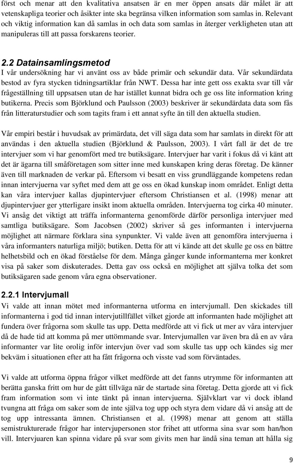 2 Datainsamlingsmetod I vår undersökning har vi använt oss av både primär och sekundär data. Vår sekundärdata bestod av fyra stycken tidningsartiklar från NWT.