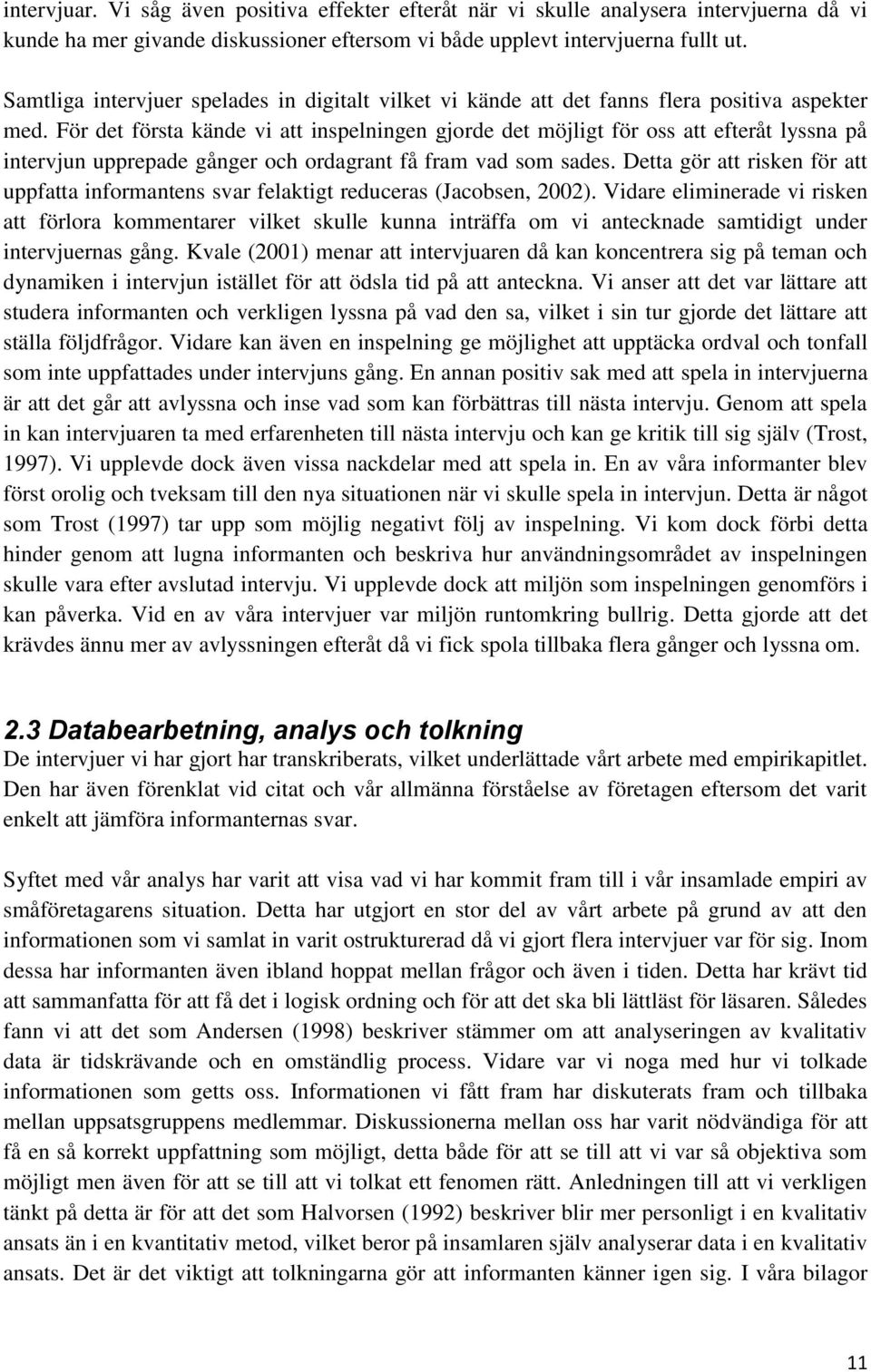 För det första kände vi att inspelningen gjorde det möjligt för oss att efteråt lyssna på intervjun upprepade gånger och ordagrant få fram vad som sades.