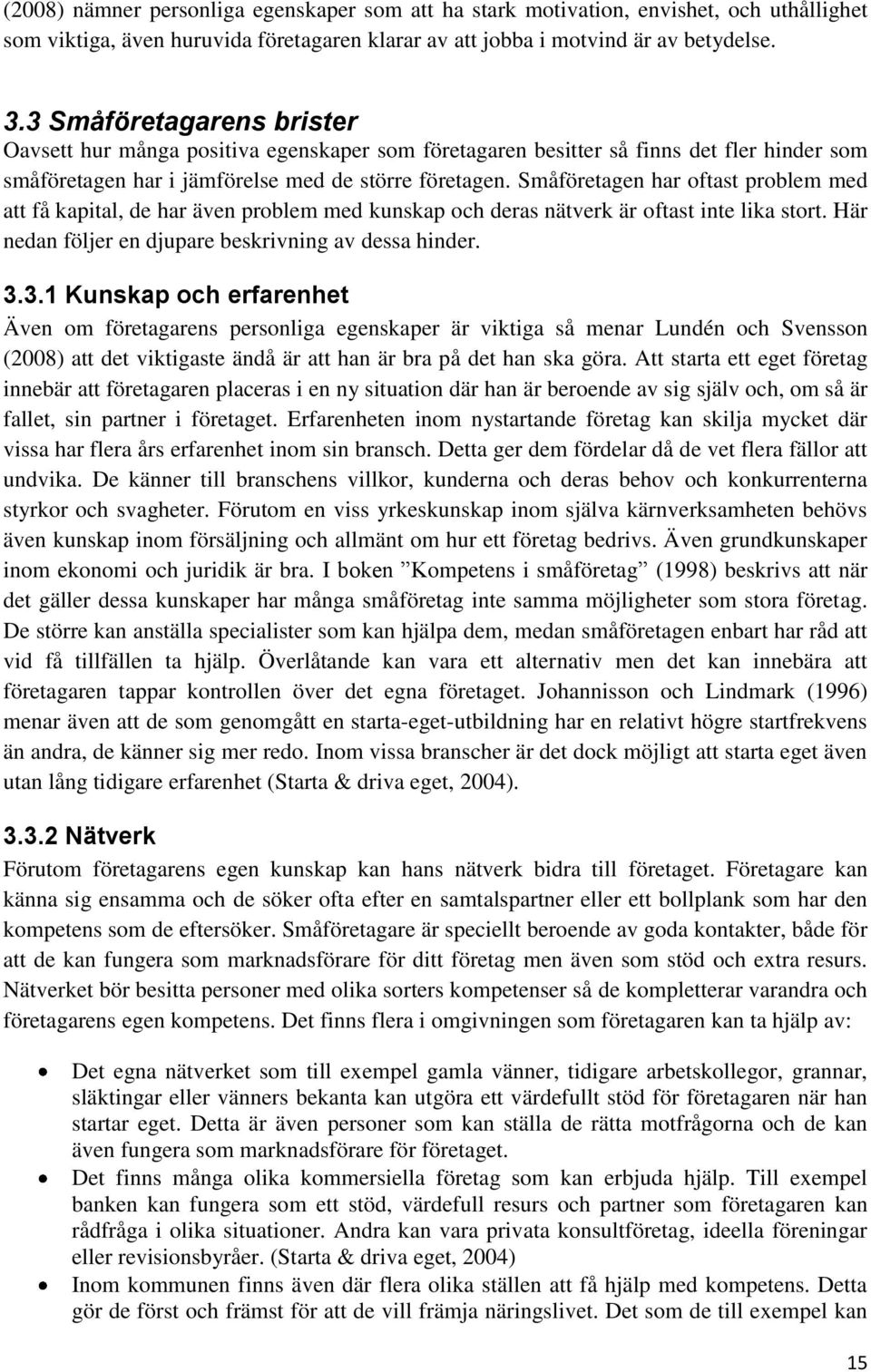 Småföretagen har oftast problem med att få kapital, de har även problem med kunskap och deras nätverk är oftast inte lika stort. Här nedan följer en djupare beskrivning av dessa hinder. 3.