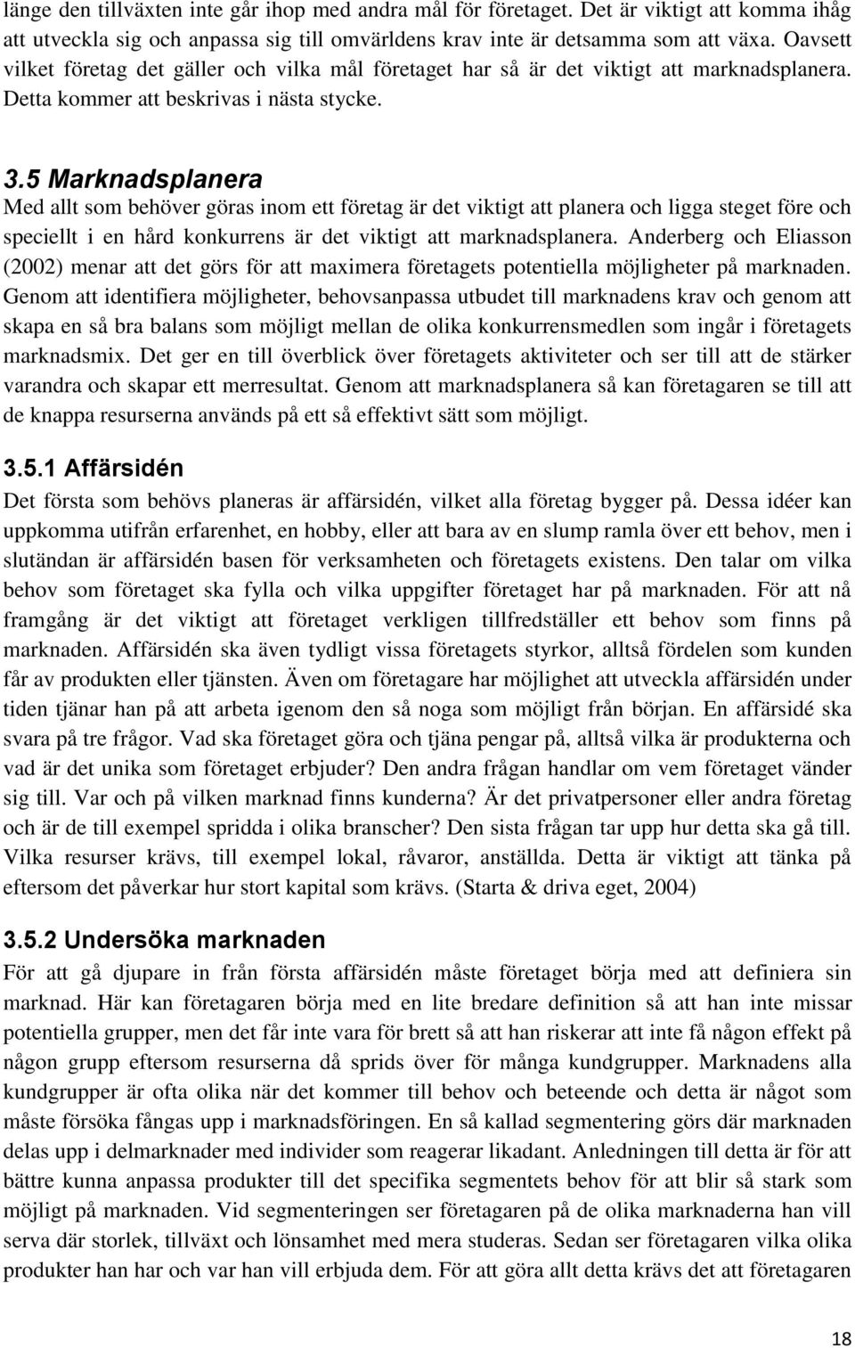 5 Marknadsplanera Med allt som behöver göras inom ett företag är det viktigt att planera och ligga steget före och speciellt i en hård konkurrens är det viktigt att marknadsplanera.