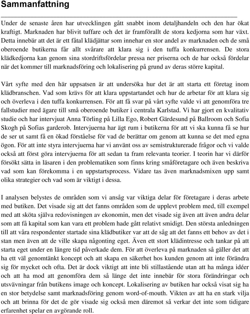 De stora klädkedjorna kan genom sina stordriftsfördelar pressa ner priserna och de har också fördelar när det kommer till marknadsföring och lokalisering på grund av deras större kapital.