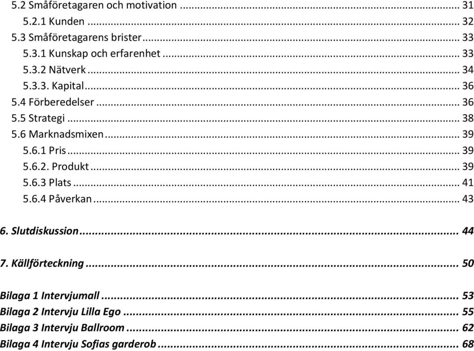 .. 39 5.6.2. Produkt... 39 5.6.3 Plats... 41 5.6.4 Påverkan... 43 6. Slutdiskussion... 44 7. Källförteckning.