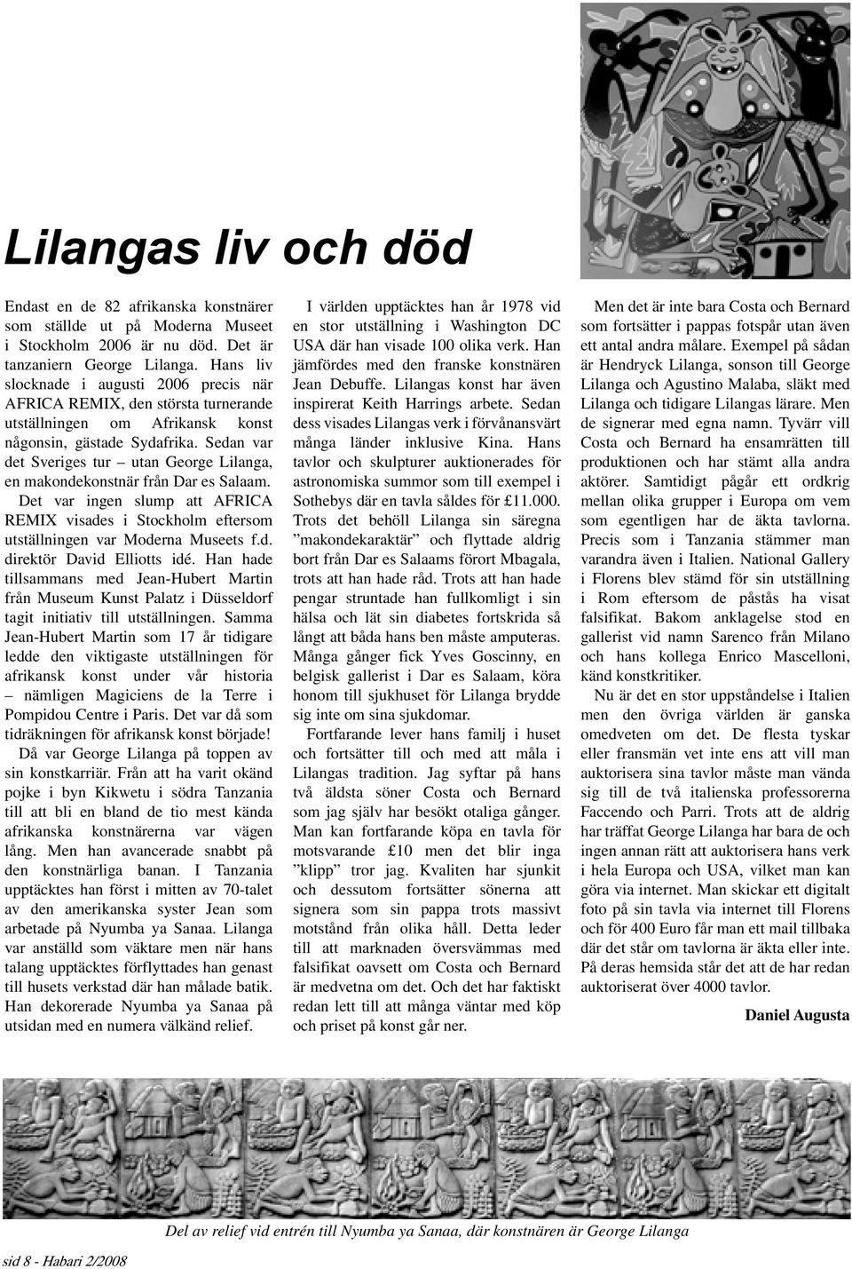 Sedan var det Sveriges tur utan George Lilanga, en makondekonstnär från Dar es Salaam. Det var ingen slump att AFRICA REMIX visades i Stockholm eftersom utställningen var Moderna Museets f.d. direktör David Elliotts idé.