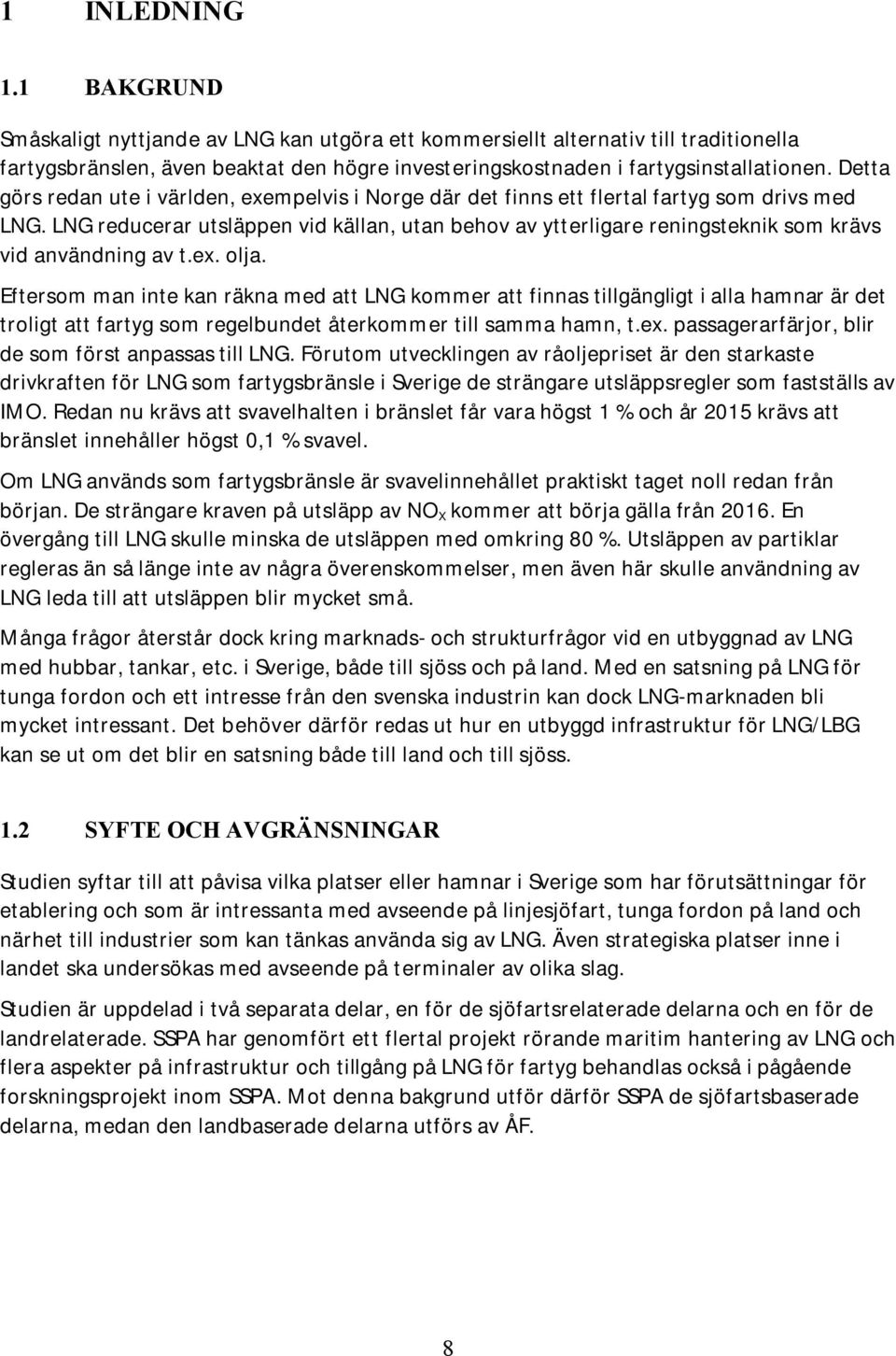 LNG reducerar utsläppen vid källan, utan behov av ytterligare reningsteknik som krävs vid användning av t.ex. olja.