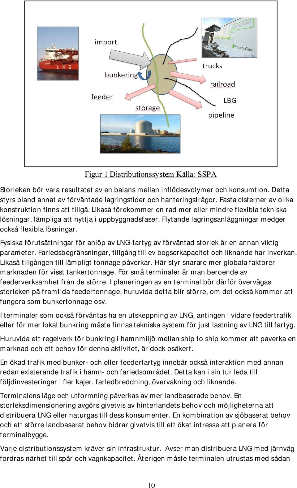 Flytande lagringsanläggningar medger också flexibla lösningar. Fysiska förutsättningar för anlöp av LNG-fartyg av förväntad storlek är en annan viktig parameter.