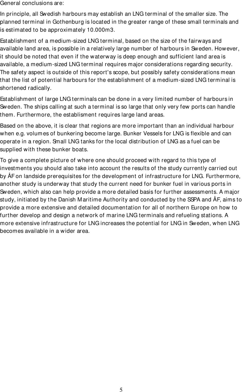 Establishment of a medium-sized LNG terminal, based on the size of the fairways and available land area, is possible in a relatively large number of harbours in Sweden.