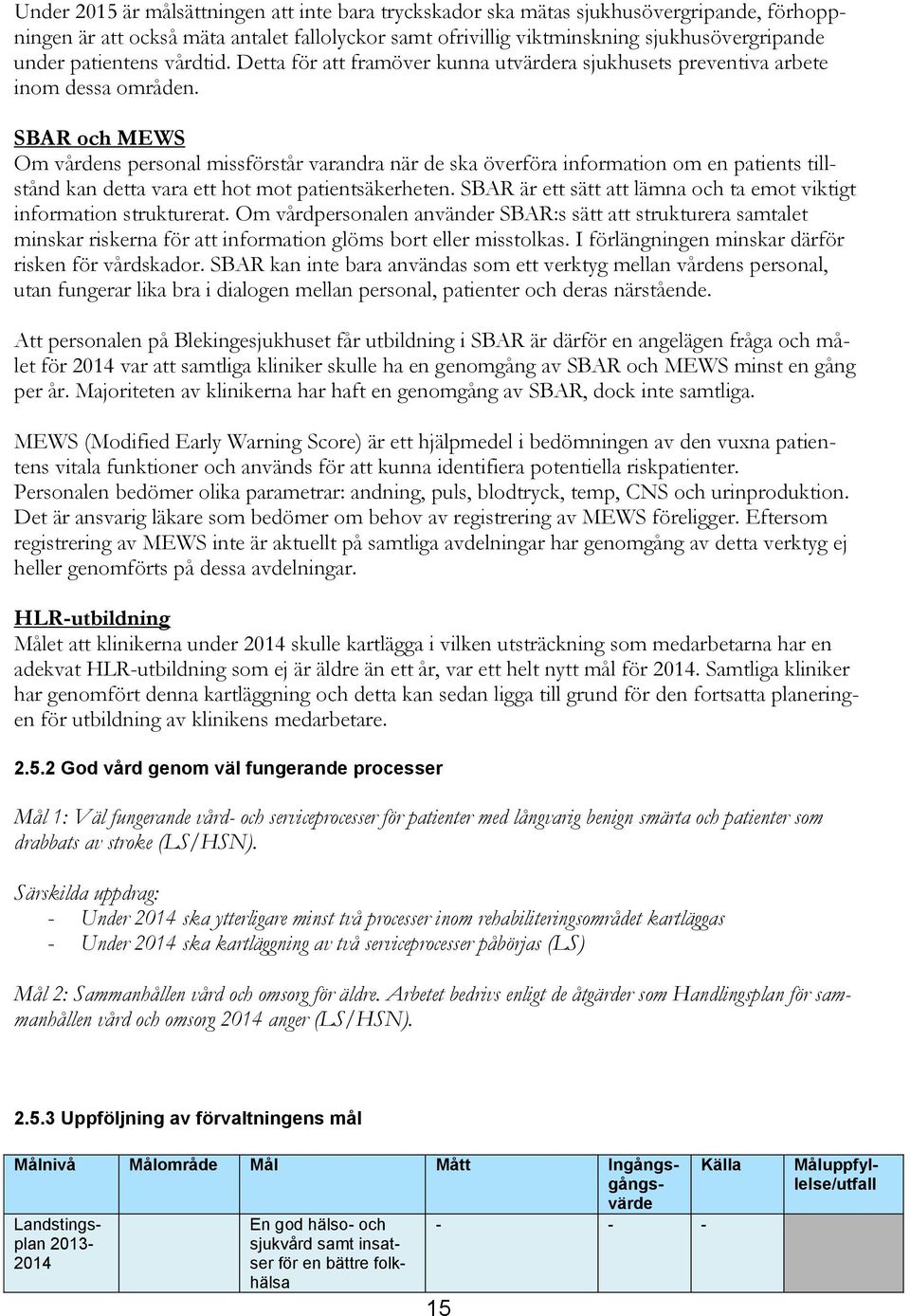 SBAR och MEWS Om vårdens personal missförstår varandra när de ska överföra information om en patients tillstånd kan detta vara ett hot mot patientsäkerheten.