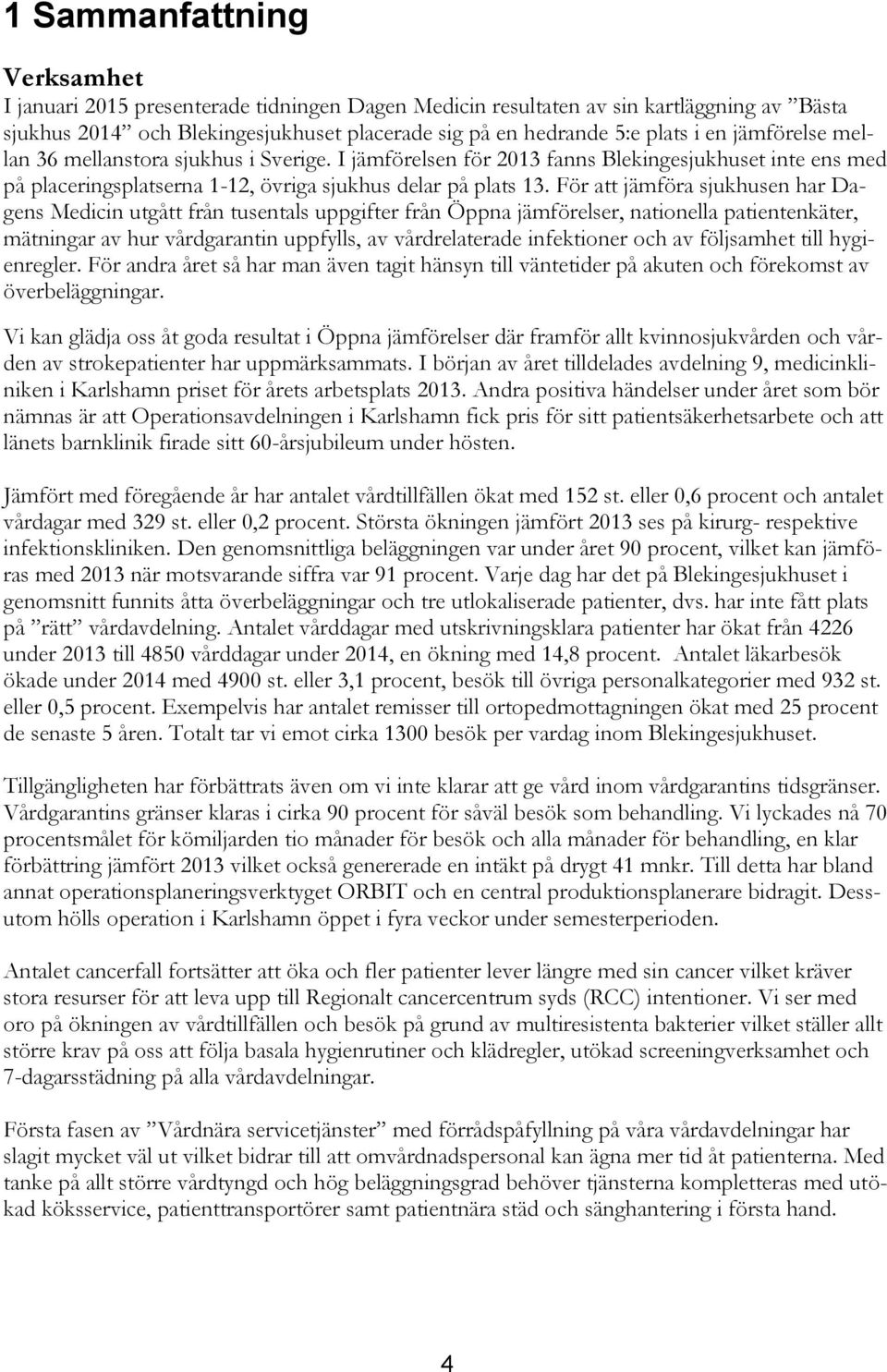 För att jämföra sjukhusen har Dagens Medicin utgått från tusentals uppgifter från Öppna jämförelser, nationella patientenkäter, mätningar av hur vårdgarantin uppfylls, av vårdrelaterade infektioner