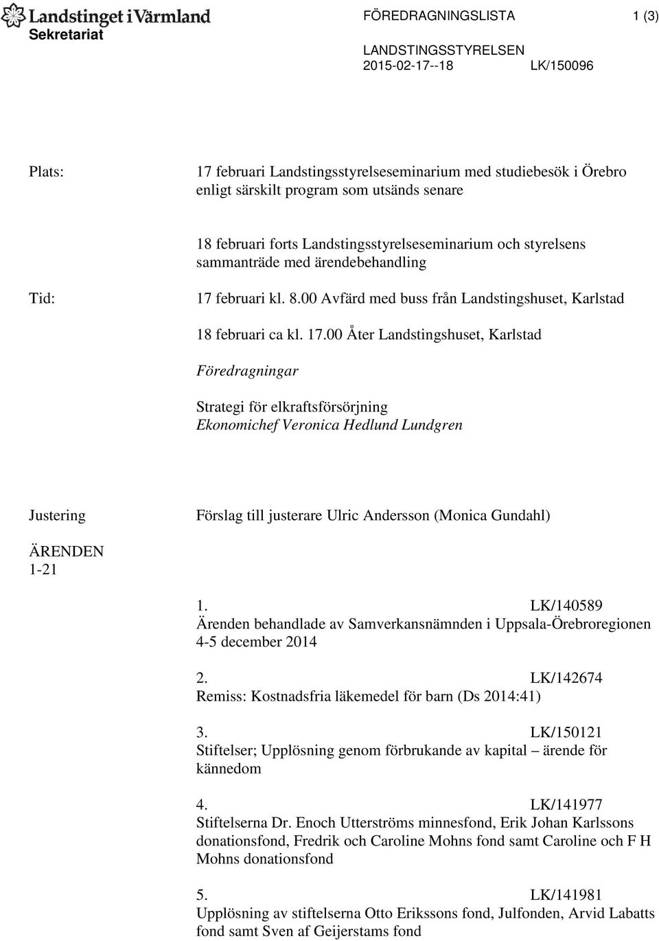 februari kl. 8.00 Avfärd med buss från Landstingshuset, Karlstad 18 februari ca kl. 17.