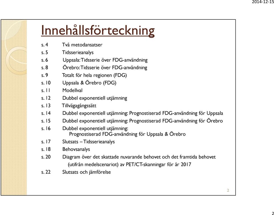 14 Dubbel exponentiell utjämning: Prognostiserad FDG-användning för Uppsala s. 15 Dubbel exponentiell utjämning: Prognostiserad FDG-användning för Örebro s.