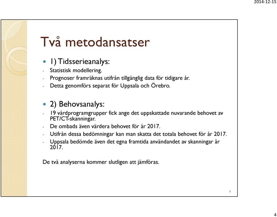 2) Behovsanalys: - 19 vårdprogramgrupper fick ange det uppskattade nuvarande behovet av PET/CT-skanningar.