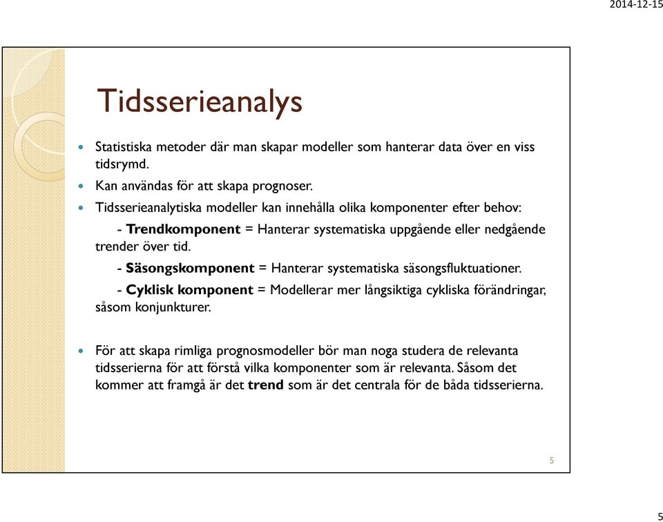 - Säsongskomponent = Hanterar systematiska säsongsfluktuationer. - Cyklisk komponent = Modellerar mer långsiktiga cykliska förändringar, såsom konjunkturer.