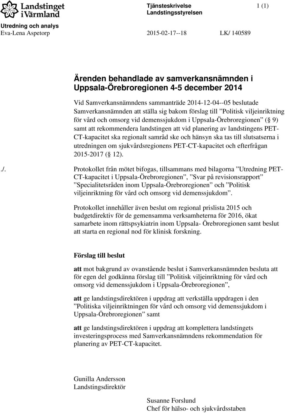 9) samt att rekommendera landstingen att vid planering av landstingens PET- CT-kapacitet ska regionalt samråd ske och hänsyn ska tas till slutsatserna i utredningen om sjukvårdsregionens