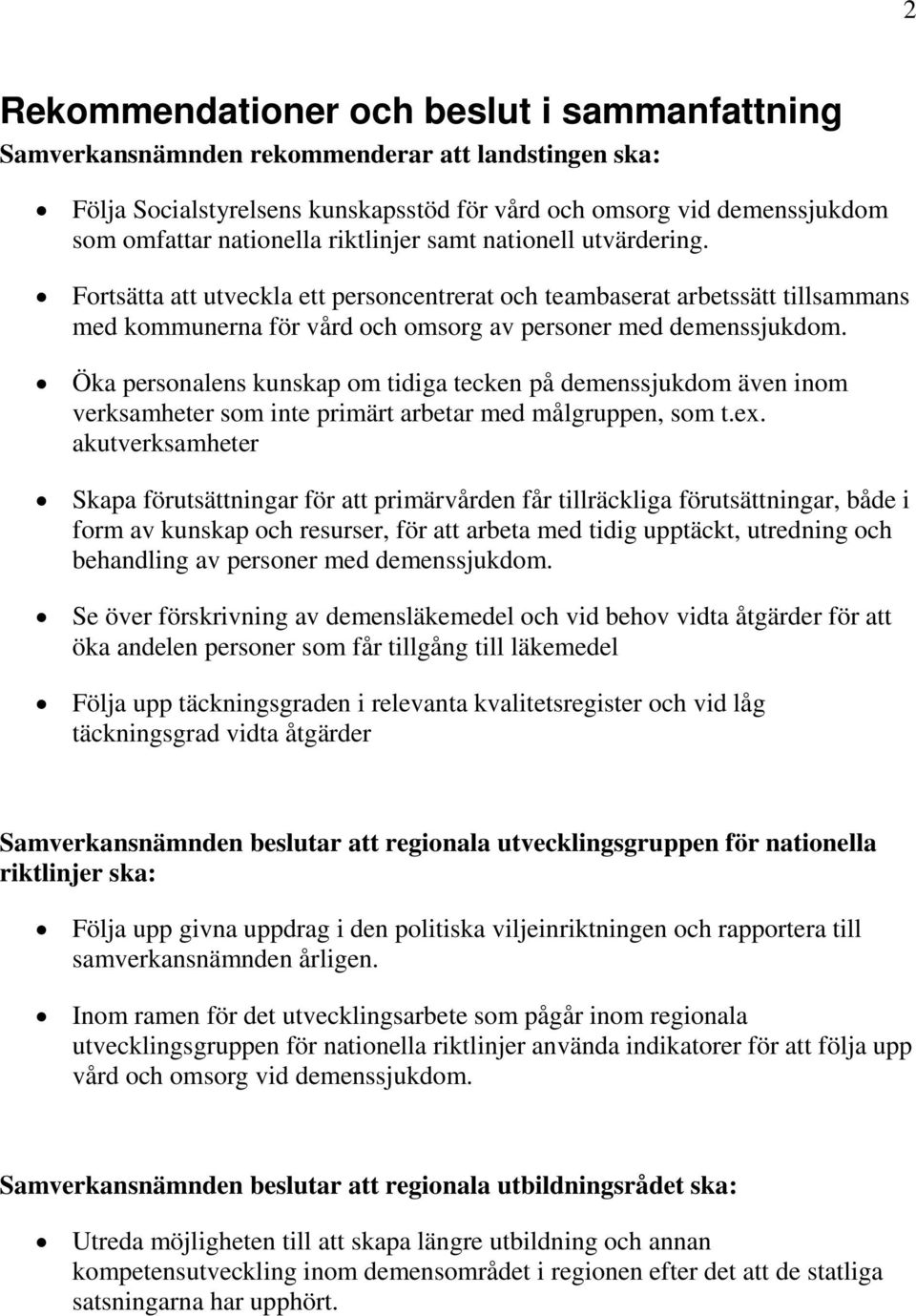 Öka personalens kunskap om tidiga tecken på demenssjukdom även inom verksamheter som inte primärt arbetar med målgruppen, som t.ex.