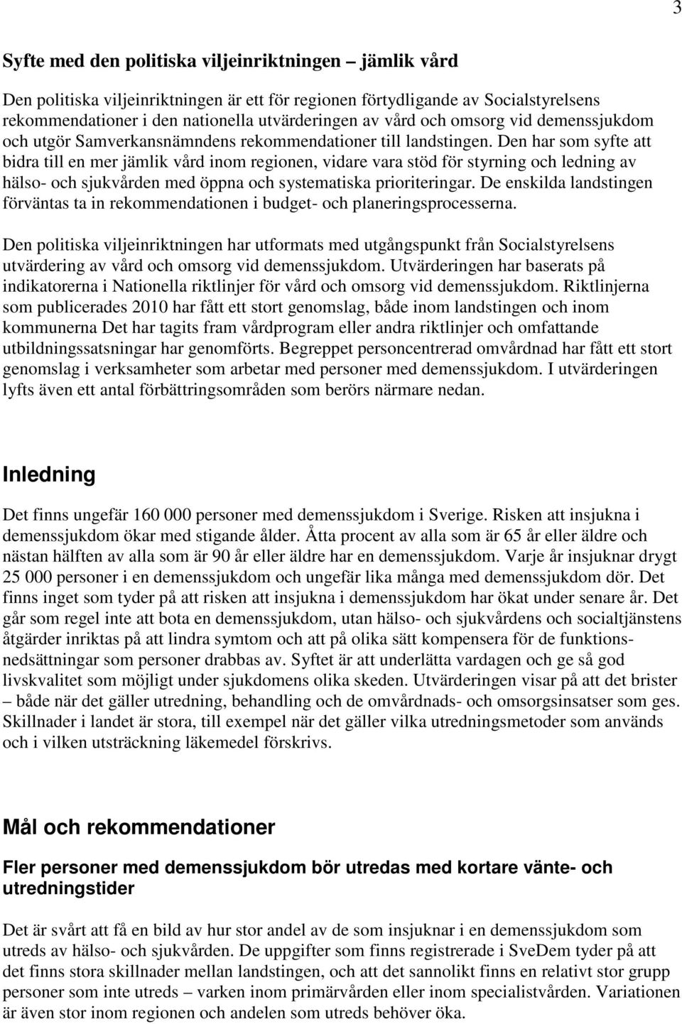 Den har som syfte att bidra till en mer jämlik vård inom regionen, vidare vara stöd för styrning och ledning av hälso- och sjukvården med öppna och systematiska prioriteringar.