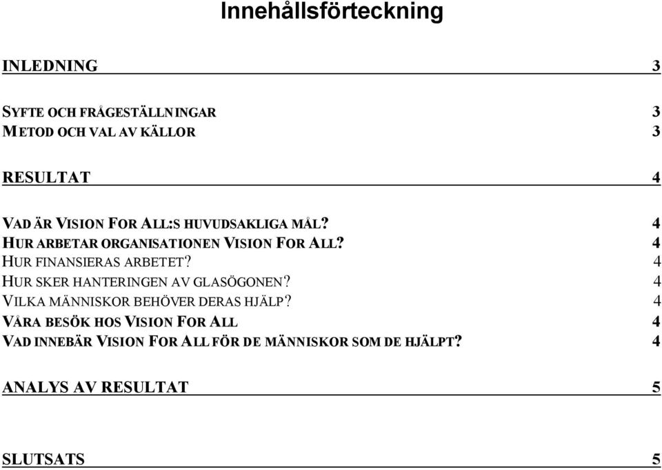 4 HUR FINANSIERAS ARBETET? 4 HUR SKER HANTERINGEN AV GLASÖGONEN? 4 VILKA MÄNNISKOR BEHÖVER DERAS HJÄLP?