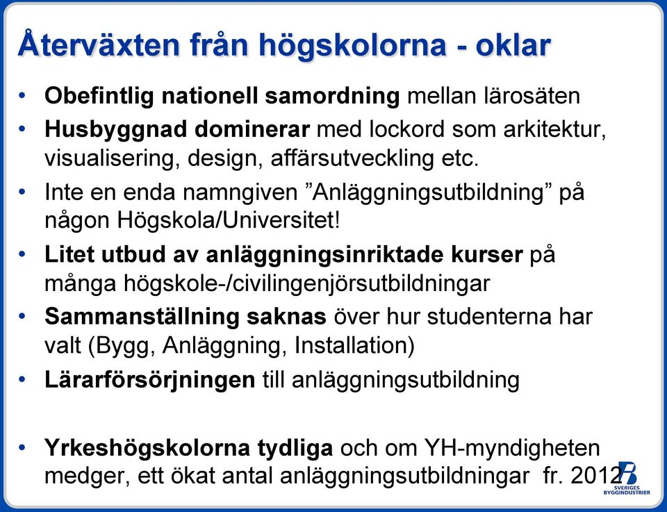 Litet utbud av anläggningsinriktade kurser på många högskole-/civilingenjörsutbildningar Sammanställning saknas över hur studenterna har valt