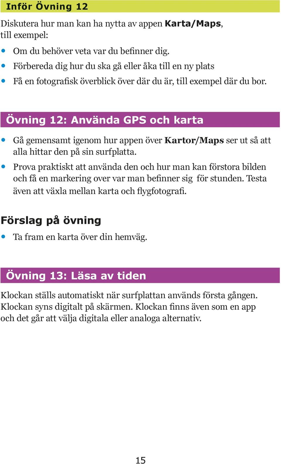 Övning 12: Använda GPS och karta Gå gemensamt igenom hur appen över Kartor/Maps ser ut så att alla hittar den på sin surfplatta.