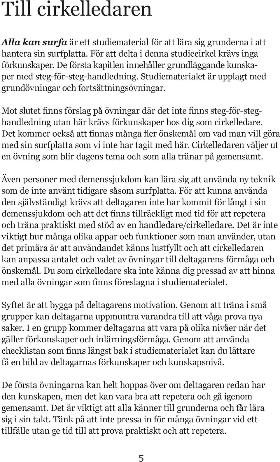 Mot slutet finns förslag på övningar där det inte finns steg-för-steghandledning utan här krävs förkunskaper hos dig som cirkelledare.