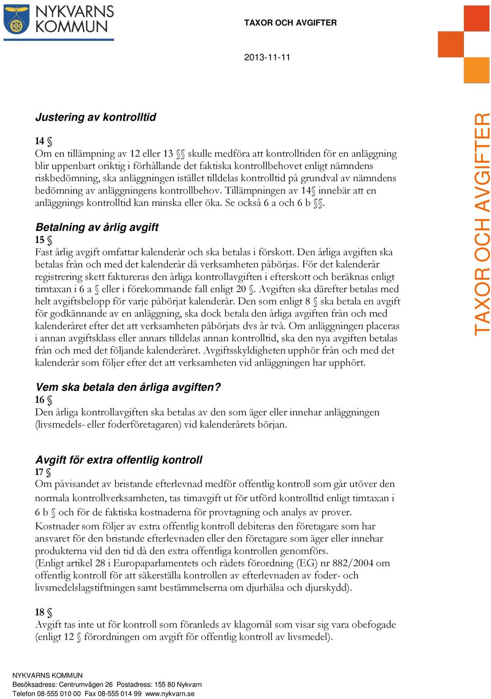 Tillämpningen av 14 innebär att en anläggnings kontrolltid kan minska eller öka. Se också 6 a och 6 b. Betalning av årlig avgift 15 Fast årlig avgift omfattar kalenderår och ska betalas i förskott.